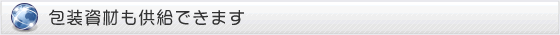 包装資材も供給できます